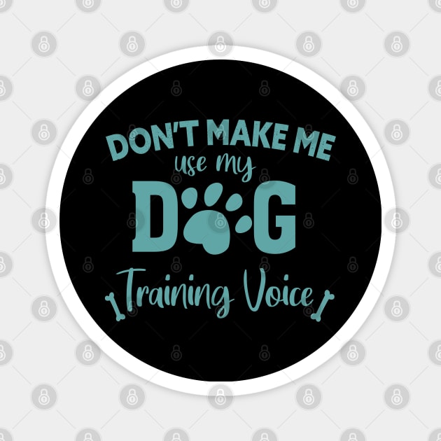 DON'T MAKE ME USE MY DOG TRAINING VOICE Magnet by Lord Sama 89